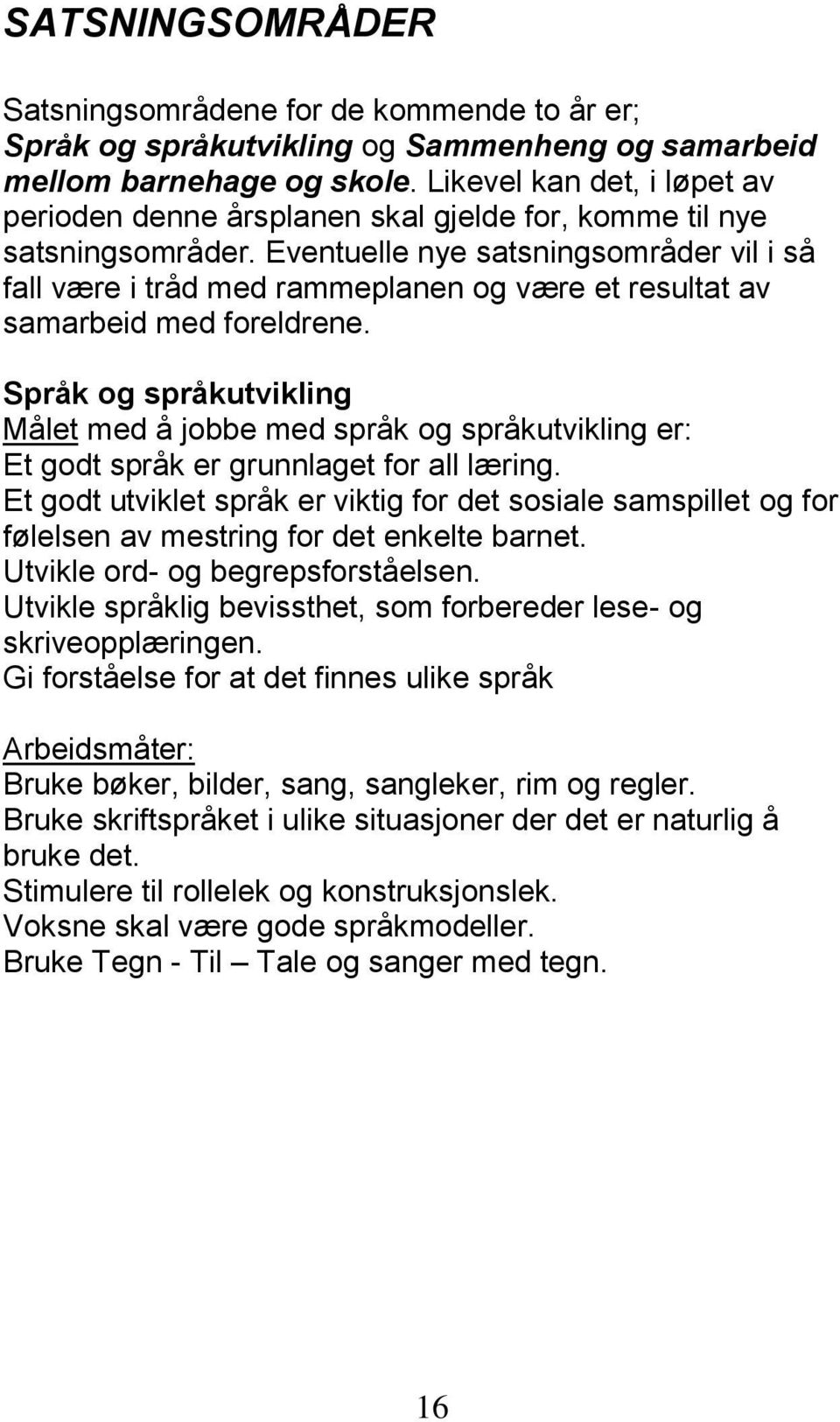 Eventuelle nye satsningsområder vil i så fall være i tråd med rammeplanen og være et resultat av samarbeid med foreldrene.