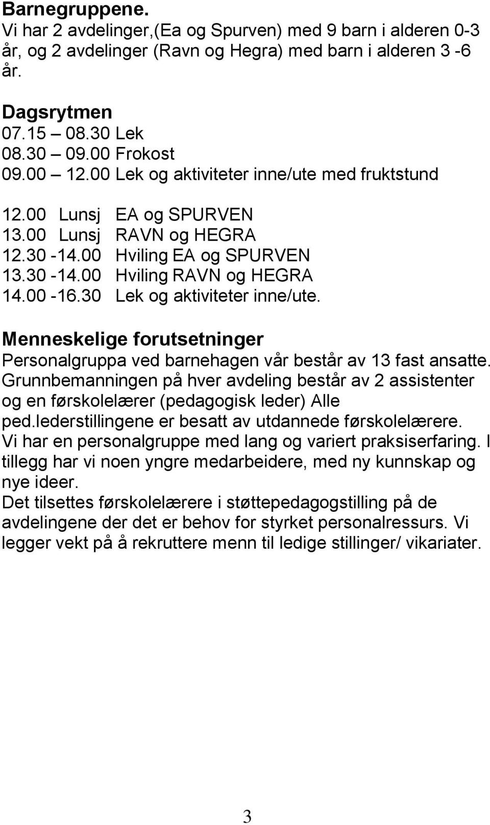 30 Lek og aktiviteter inne/ute. Menneskelige forutsetninger Personalgruppa ved barnehagen vår består av 13 fast ansatte.