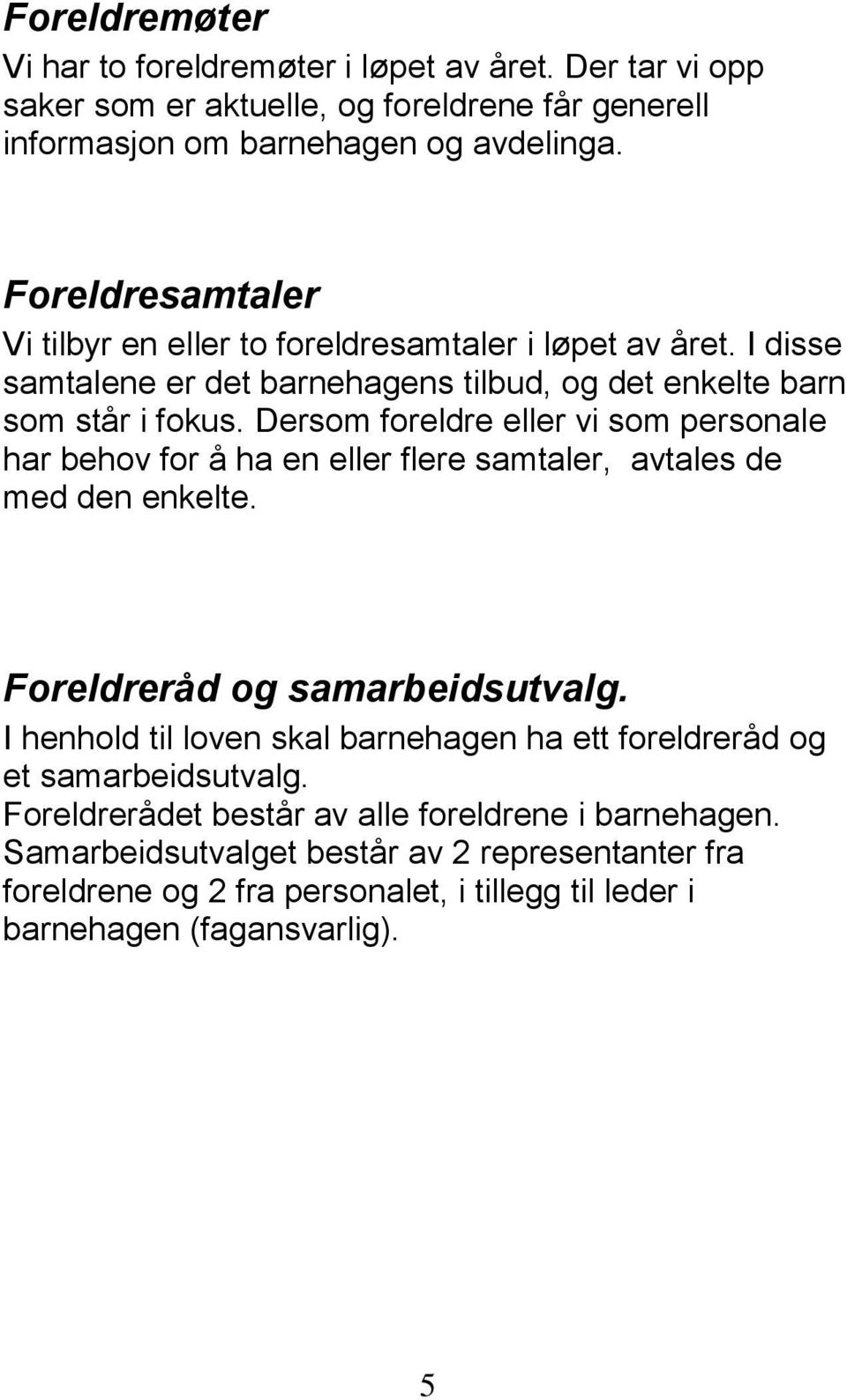 Dersom foreldre eller vi som personale har behov for å ha en eller flere samtaler, avtales de med den enkelte. Foreldreråd og samarbeidsutvalg.