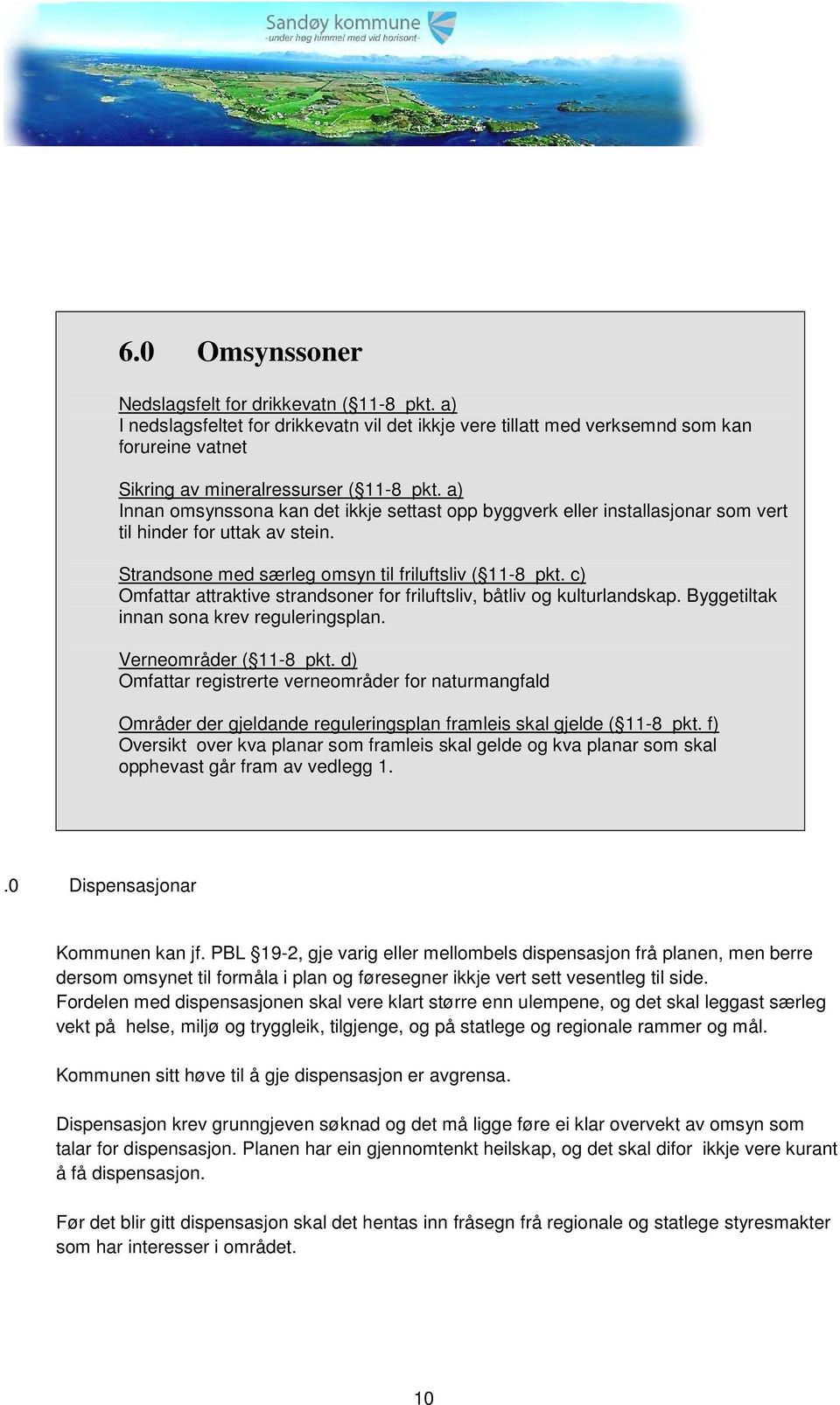 c) Omfattar attraktive strandsoner for friluftsliv, båtliv og kulturlandskap. Byggetiltak innan sona krev reguleringsplan. Verneområder ( 11-8 pkt.