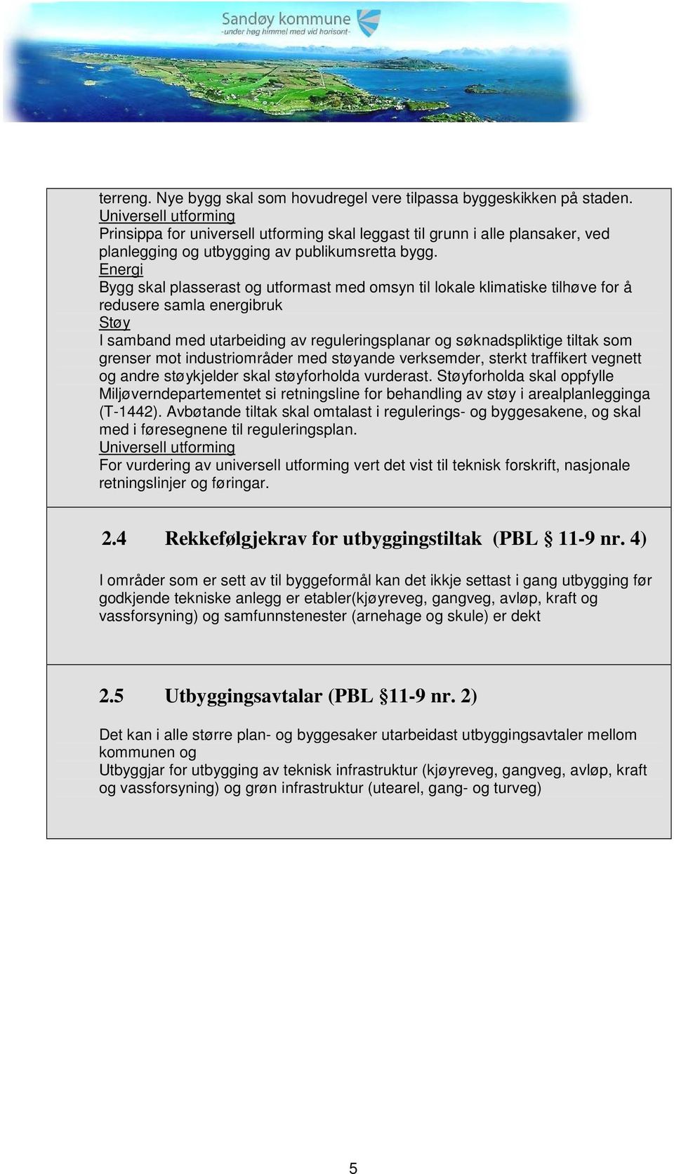 Energi Bygg skal plasserast og utformast med omsyn til lokale klimatiske tilhøve for å redusere samla energibruk Støy I samband med utarbeiding av reguleringsplanar og søknadspliktige tiltak som