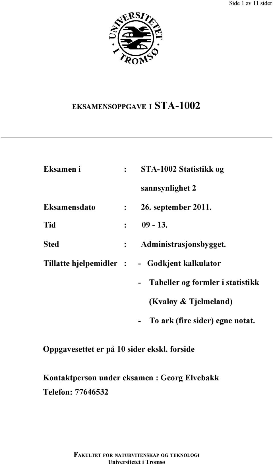 Tillatte hjelpemidler : - Godkjent kalkulator - Tabeller og formler i statistikk (Kvaløy & Tjelmeland) - To ark (fire