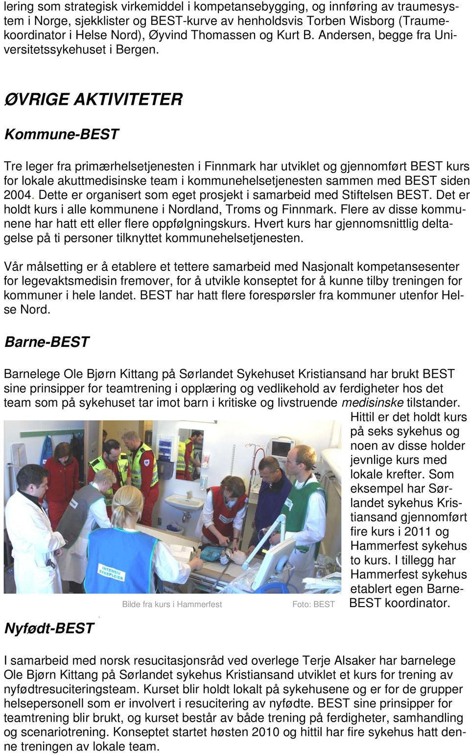 ØVRIGE AKTIVITETER Kommune-BEST Tre leger fra primærhelsetjenesten i Finnmark har utviklet og gjennomført BEST kurs for lokale akuttmedisinske team i kommunehelsetjenesten sammen med BEST siden 2004.