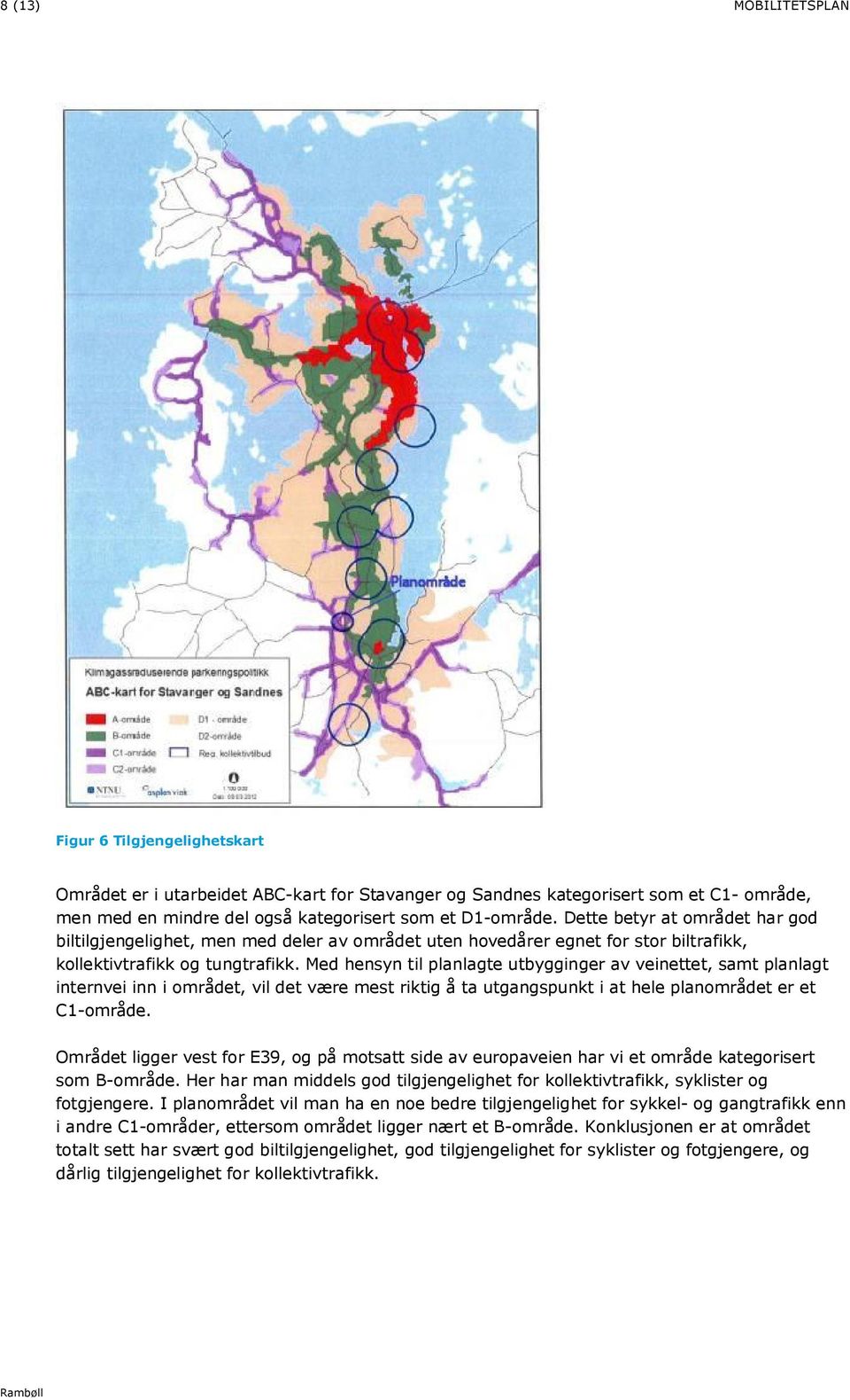 Med hensyn til planlagte utbygginger av veinettet, samt planlagt internvei inn i området, vil det være mest riktig å ta utgangspunkt i at hele planområdet er et C1-område.