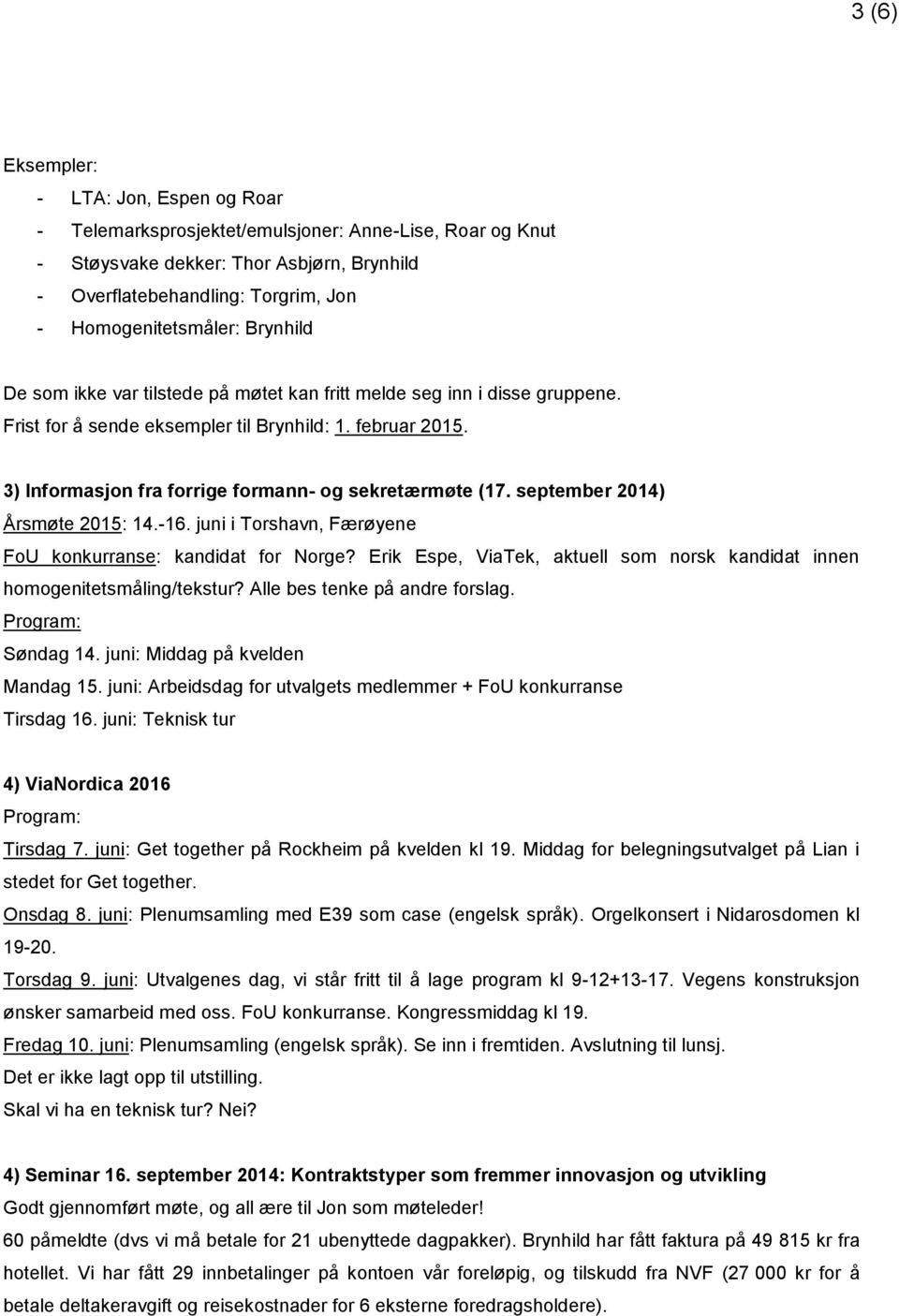 3) Informasjon fra forrige formann- og sekretærmøte (17. september 2014) Årsmøte 2015: 14.-16. juni i Torshavn, Færøyene FoU konkurranse: kandidat for Norge?