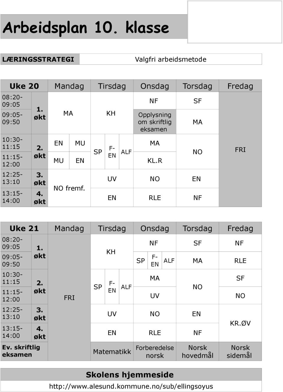 SF MA NO UV NO EN EN RLE NF FRI Uke 21 Mandag Tirsdag Onsdag Torsdag Fredag 08:20-09:05 1. 09:05- økt 09:50 10:30-11:15 2. 11:15- økt 12:00 12:25-13:10 13:15-14:00 3. økt 4.