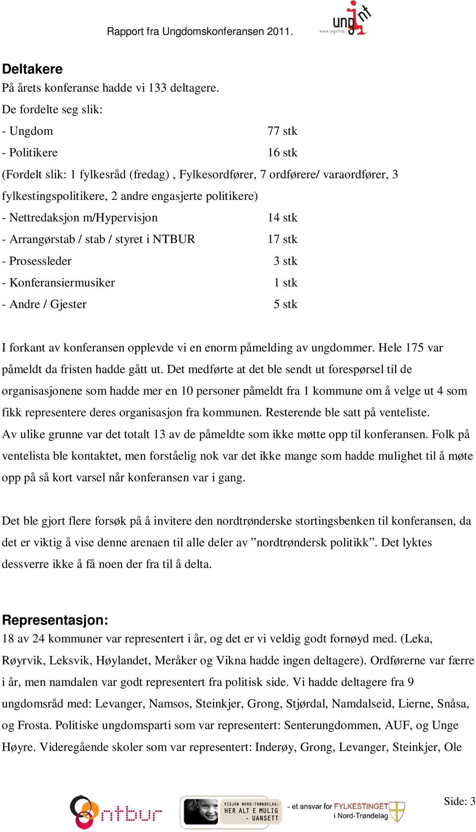 Nettredaksjon m/hypervisjon 14 stk - Arrangørstab / stab / styret i NTBUR 17 stk - Prosessleder 3 stk - Konferansiermusiker 1 stk - Andre / Gjester 5 stk I forkant av konferansen opplevde vi en enorm