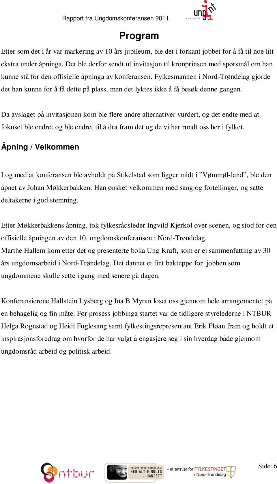 Fylkesmannen i Nord-Trøndelag gjorde det han kunne for å få dette på plass, men det lyktes ikke å få besøk denne gangen.