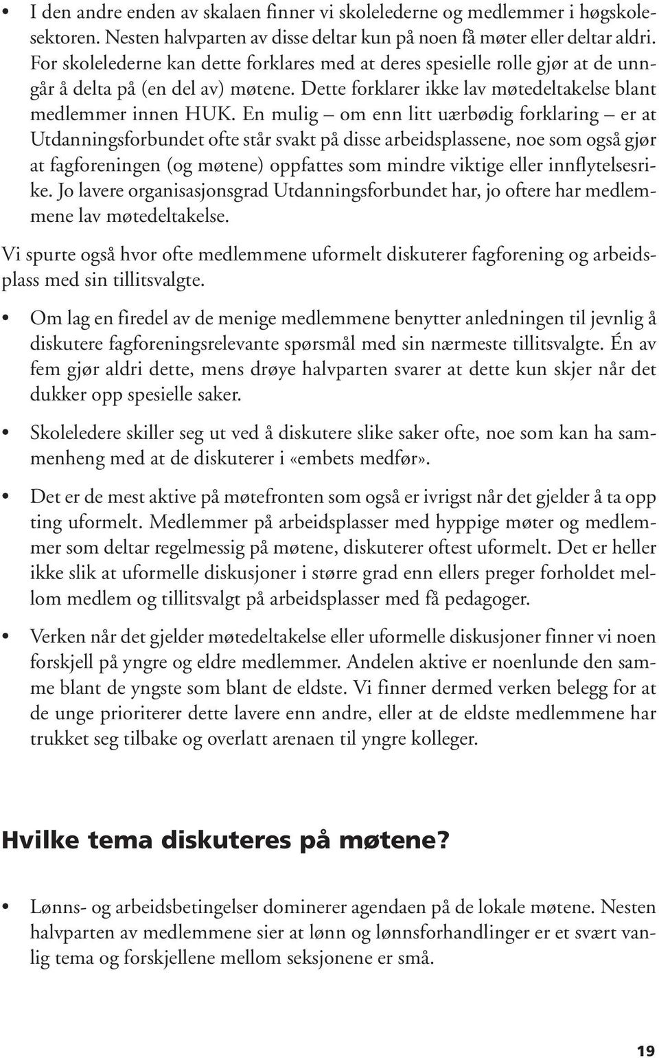 En mulig om enn litt uærbødig forklaring er at Utdanningsforbundet ofte står svakt på disse arbeidsplassene, noe som også gjør at fagforeningen (og møtene) oppfattes som mindre viktige eller