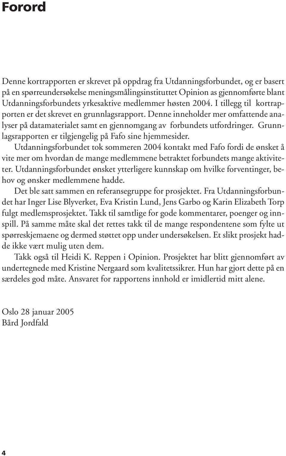 Denne inneholder mer omfattende analyser på datamaterialet samt en gjennomgang av forbundets utfordringer. Grunnlagsrapporten er tilgjengelig på Fafo sine hjemmesider.