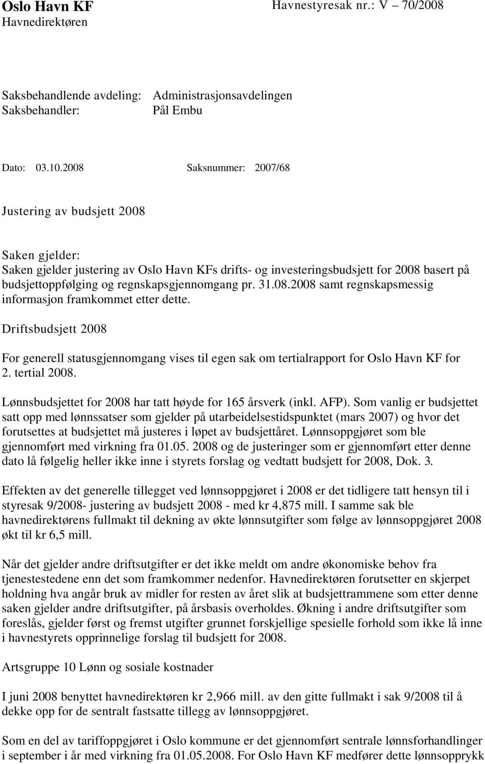 regnskapsgjennomgang pr. 31.08.2008 samt regnskapsmessig informasjon framkommet etter dette.