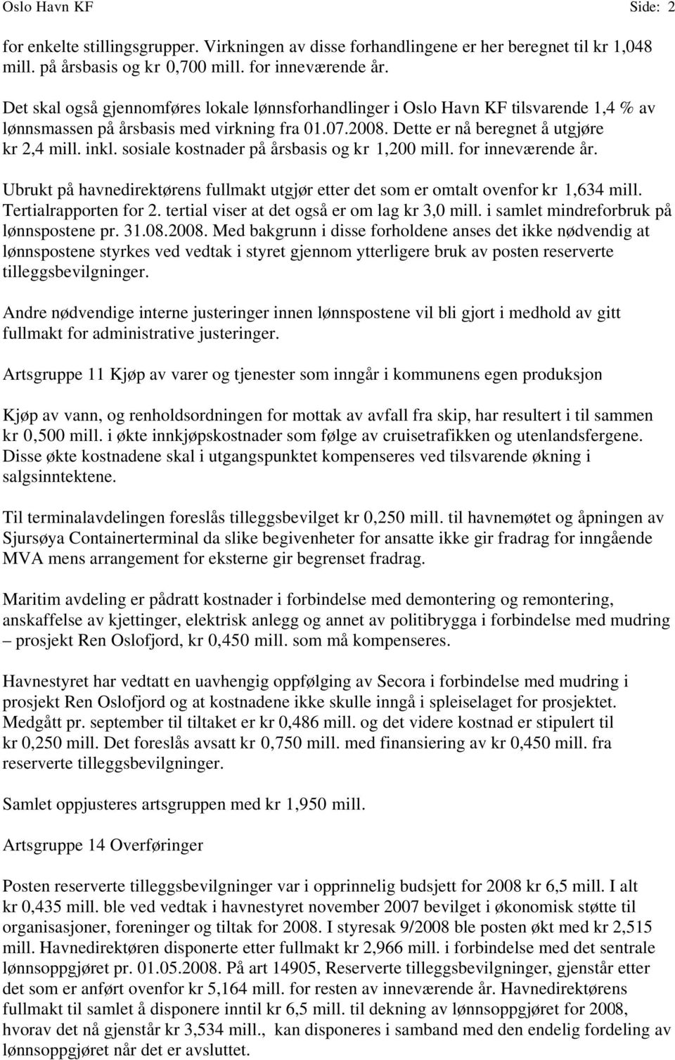 sosiale kostnader på årsbasis og kr 1,200 mill. for inneværende år. Ubrukt på havnedirektørens fullmakt utgjør etter det som er omtalt ovenfor kr 1,634 mill. Tertialrapporten for 2.