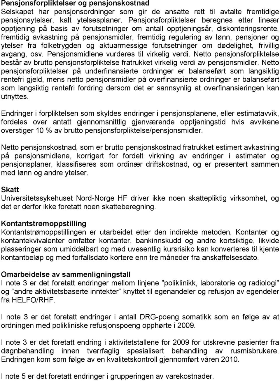 pensjoner og ytelser fra folketrygden og aktuarmessige forutsetninger om dødelighet, frivillig avgang, osv. Pensjonsmidlene vurderes til virkelig verdi.