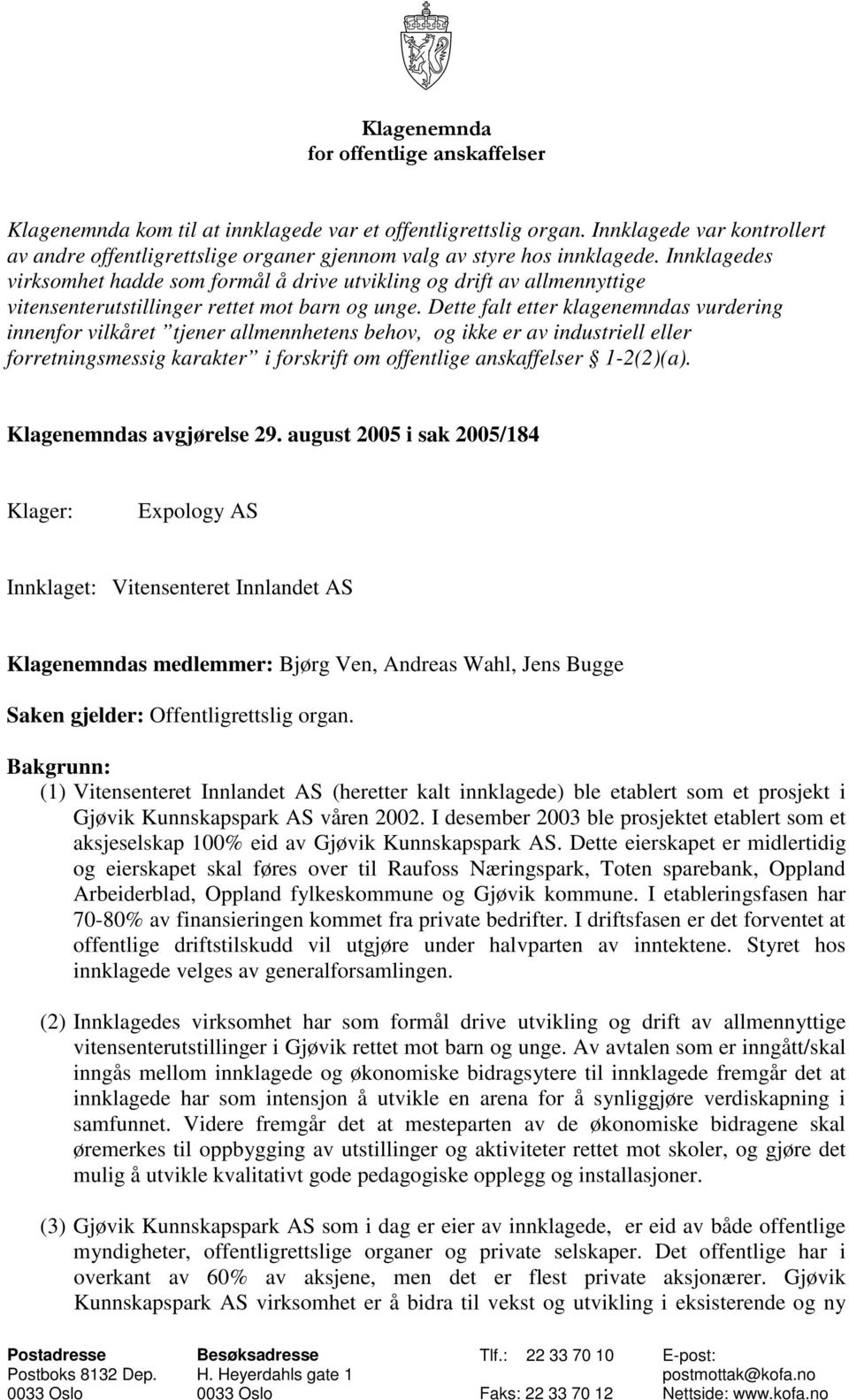 Dette falt etter klagenemndas vurdering innenfor vilkåret tjener allmennhetens behov, og ikke er av industriell eller forretningsmessig karakter i forskrift om offentlige anskaffelser 1-2(2)(a).