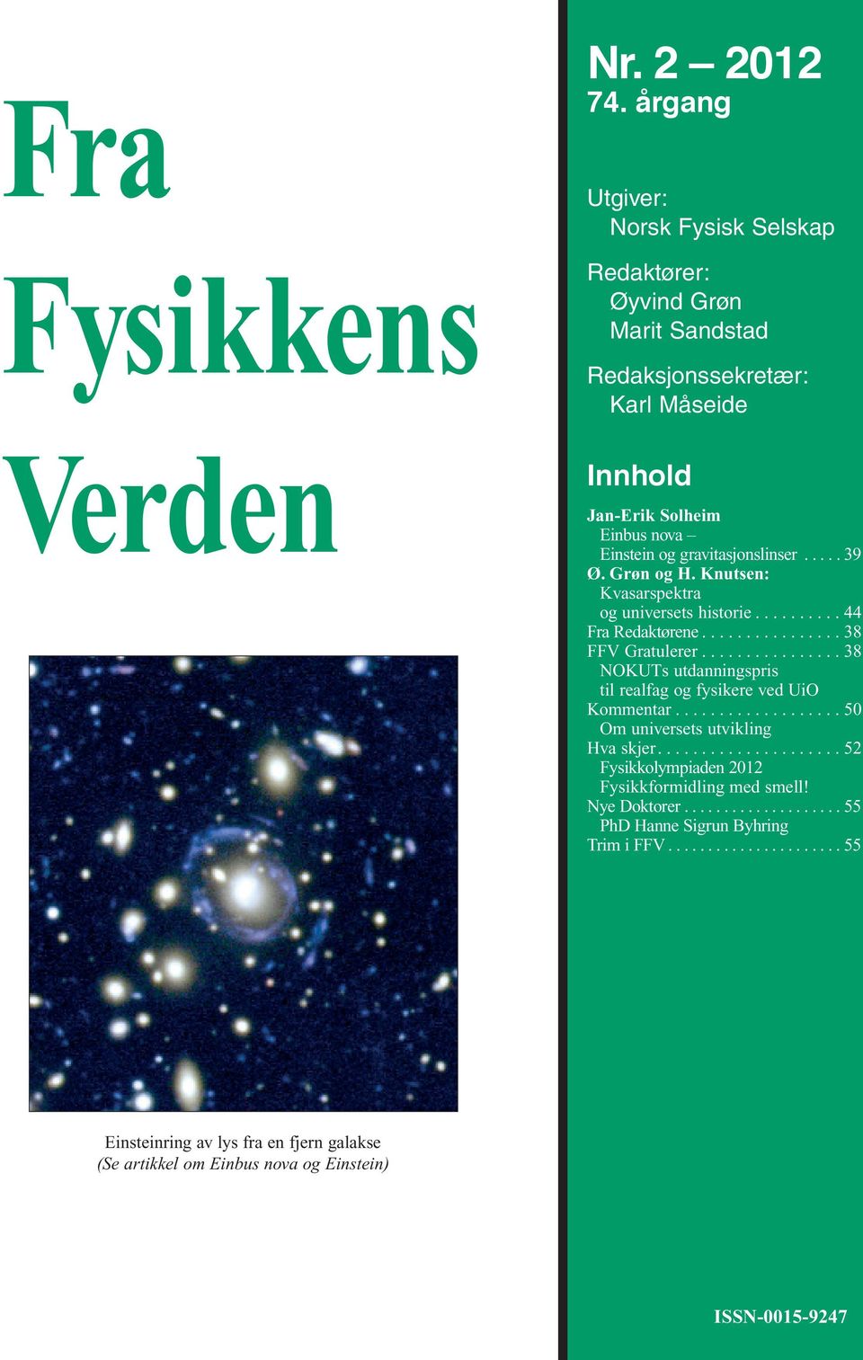Grøn og H. Knutsen: Kvasarspektra og universets historie.......... 44 Fra Redaktørene................ 38 FFV Gratulerer................ 38 NOKUTs utdanningspris til realfag og fysikere ved UiO Kommentar.
