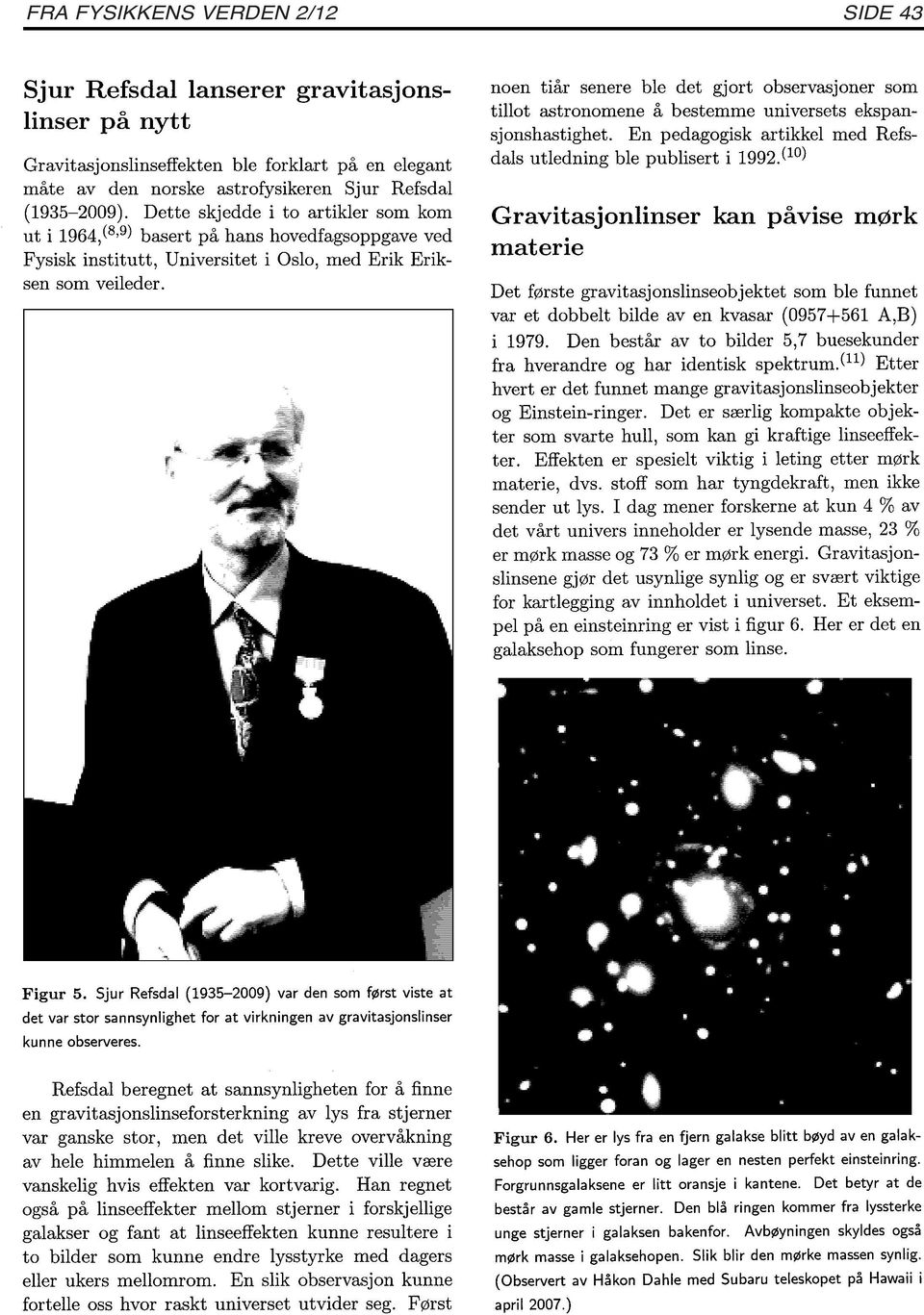 noen tiår senere ble det gjort observasjoner som tillot astronomene å bestemme universets ekspansjonshastighet. En pedagogisk artikkel med Refsdals utledning ble publisert i 1992.