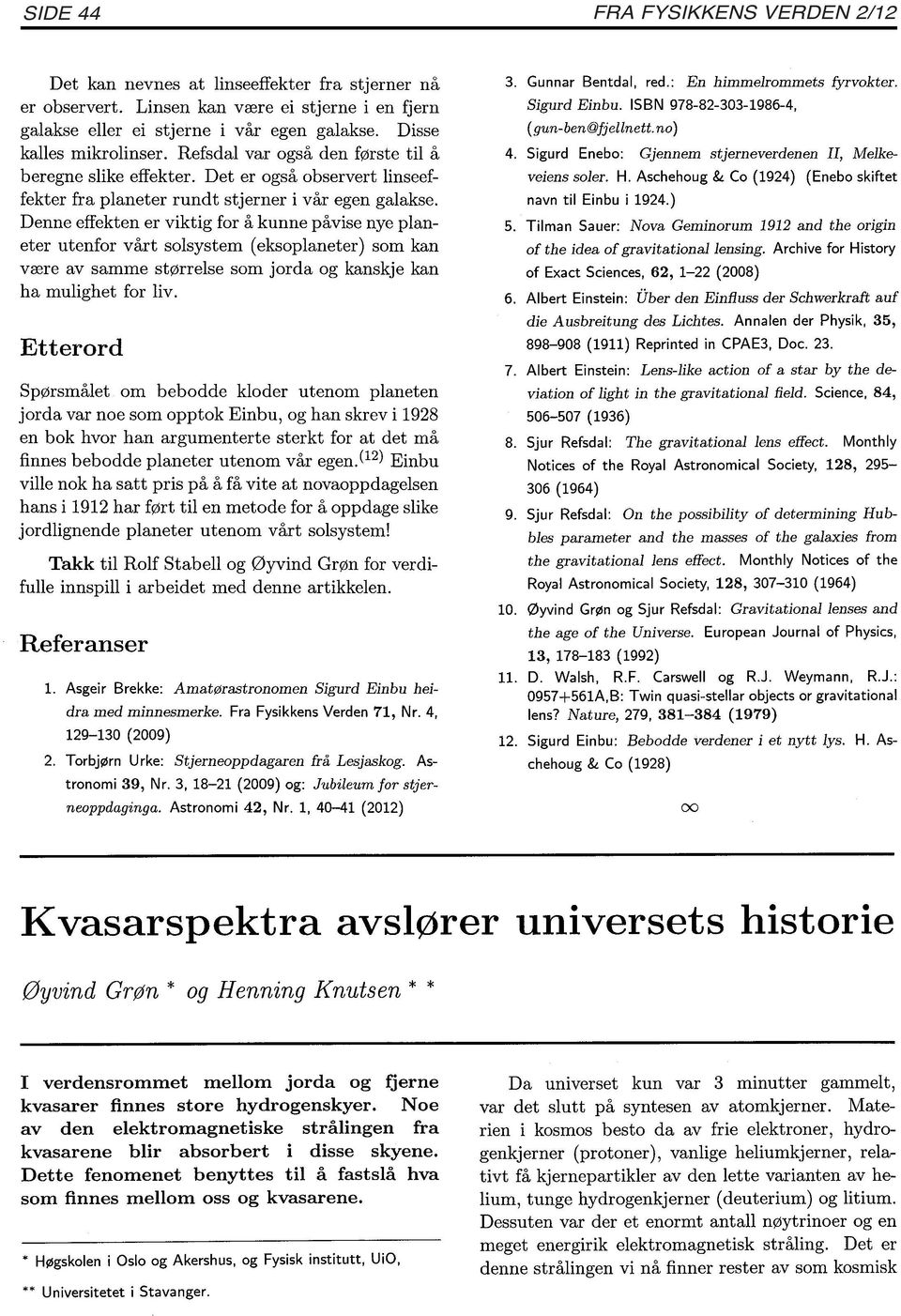 Denne effekten er viktig for å kunne påvise nye planeter utenfor vårt solsystem ( eksoplaneter) som kan være av samme størrelse som jorda og kanskje kan ha mulighet for liv.