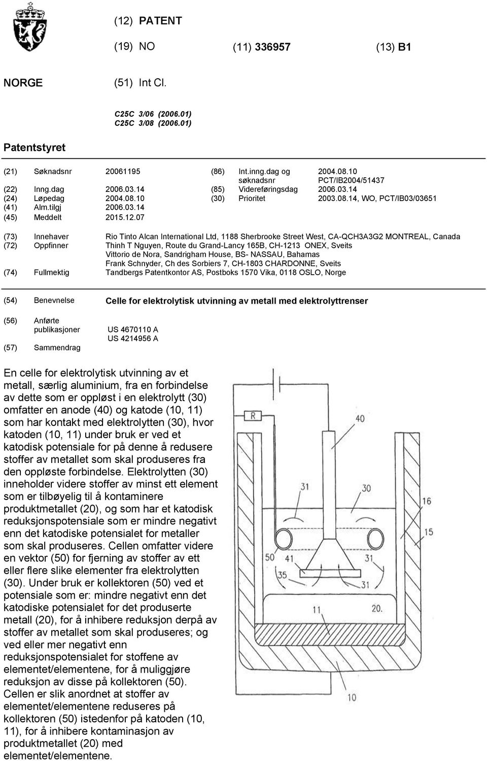 07 (73) Innehaver Rio Tinto Alcan International Ltd, 1188 Sherbrooke Street West, CA-QCH3A3G2 MONTREAL, Canada (72) Oppfinner Thinh T Nguyen, Route du Grand-Lancy 16B, CH-1213 ONEX, Sveits Vittorio