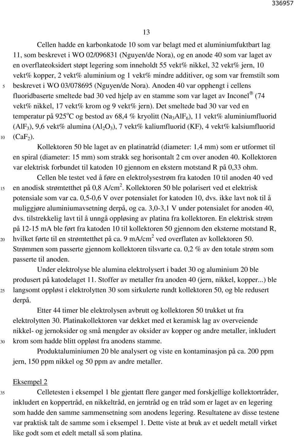 Anoden 40 var opphengt i cellens fluoridbaserte smeltede bad ved hjelp av en stamme som var laget av Inconel (74 vekt% nikkel, 17 vekt% krom og 9 vekt% jern).