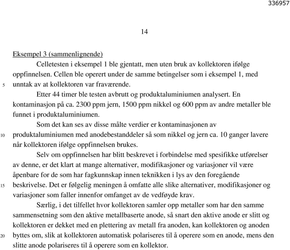 20 ppm jern, 0 ppm nikkel og 600 ppm av andre metaller ble funnet i produktaluminiumen.