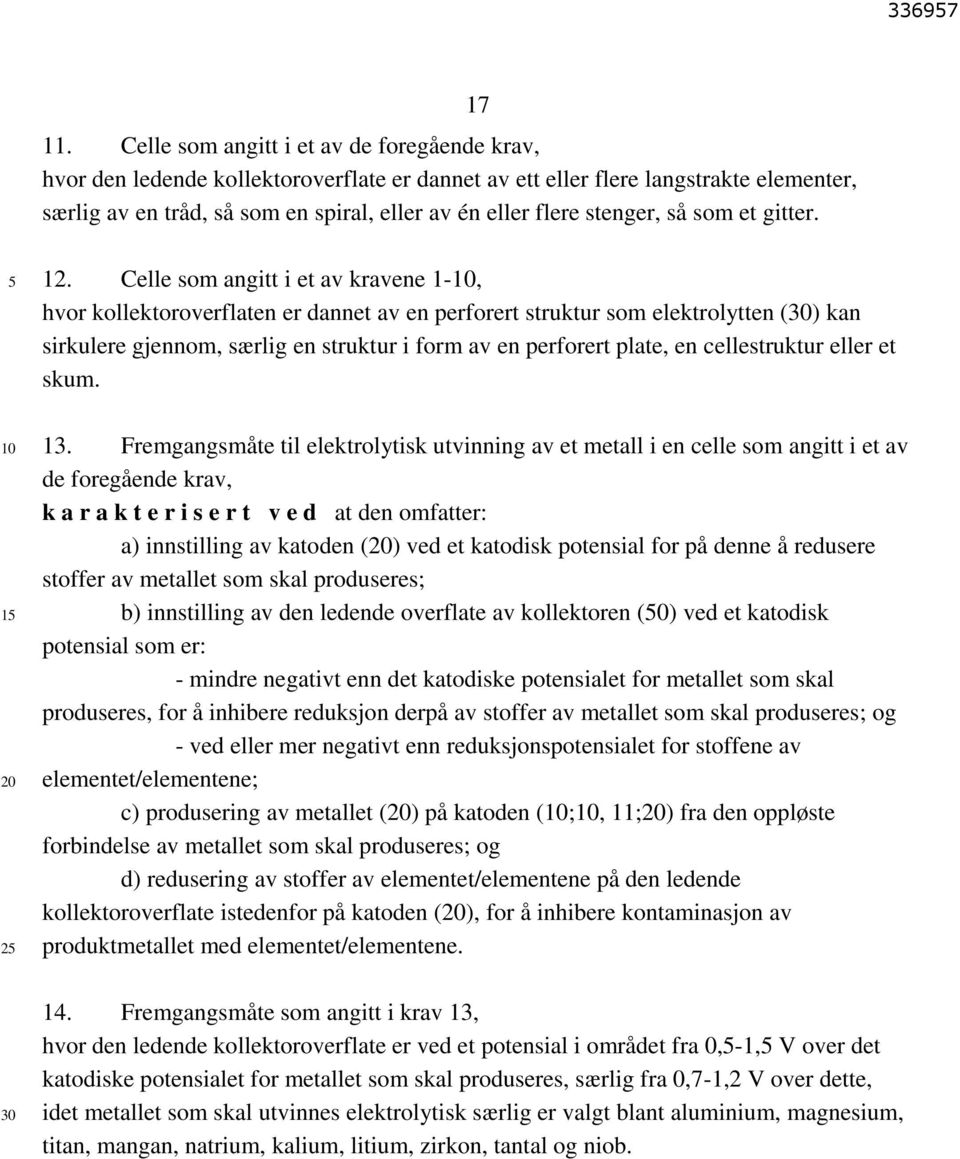 Celle som angitt i et av kravene 1-, hvor kollektoroverflaten er dannet av en perforert struktur som elektrolytten () kan sirkulere gjennom, særlig en struktur i form av en perforert plate, en