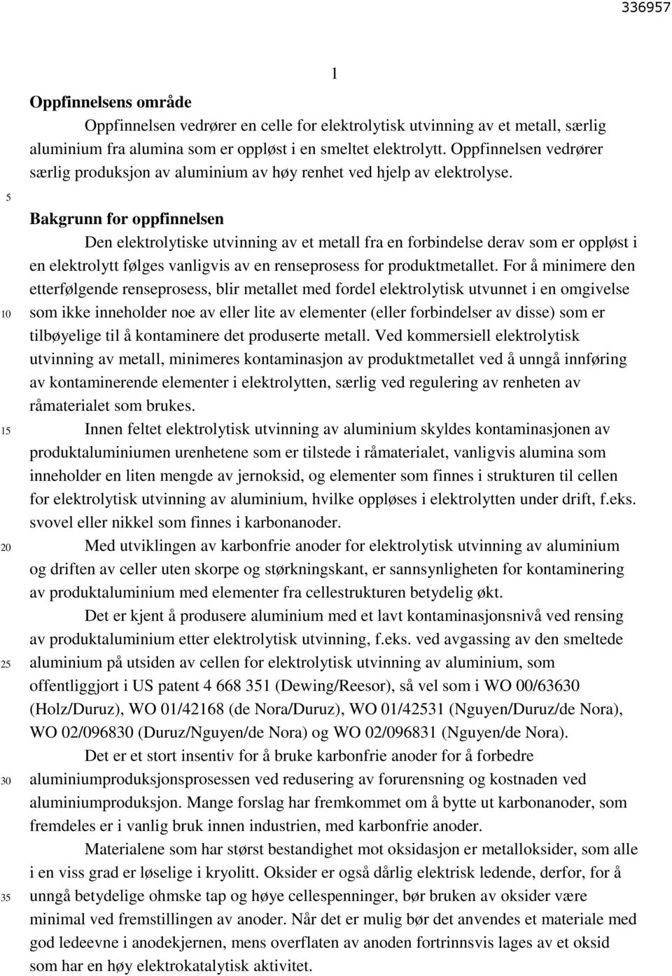 1 1 2 3 Bakgrunn for oppfinnelsen Den elektrolytiske utvinning av et metall fra en forbindelse derav som er oppløst i en elektrolytt følges vanligvis av en renseprosess for produktmetallet.