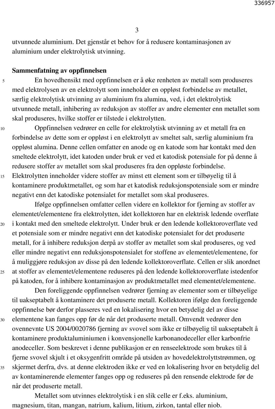 særlig elektrolytisk utvinning av aluminium fra alumina, ved, i det elektrolytisk utvunnede metall, inhibering av reduksjon av stoffer av andre elementer enn metallet som skal produseres, hvilke