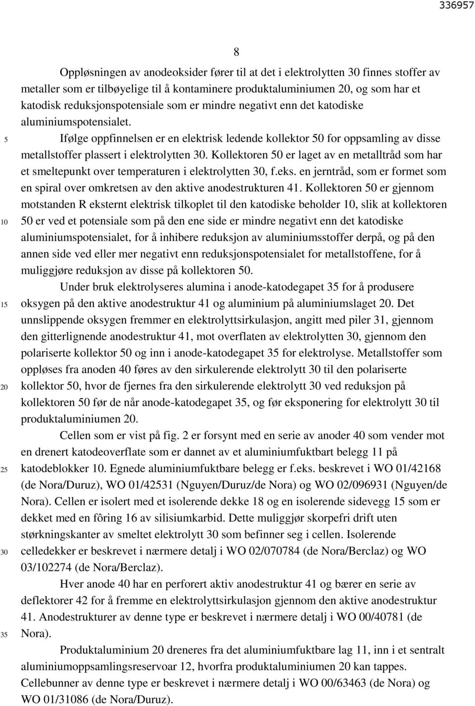 Kollektoren 0 er laget av en metalltråd som har et smeltepunkt over temperaturen i elektrolytten, f.eks. en jerntråd, som er formet som en spiral over omkretsen av den aktive anodestrukturen 41.