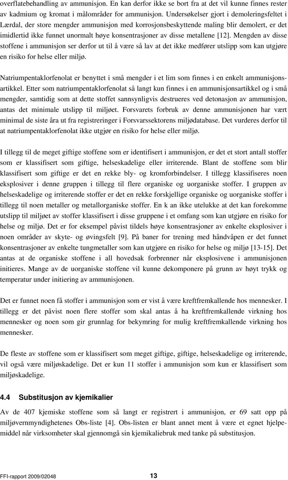 metallene [12]. Mengden av disse stoffene i ammunisjon ser derfor ut til å være så lav at det ikke medfører utslipp som kan utgjøre en risiko for helse eller miljø.