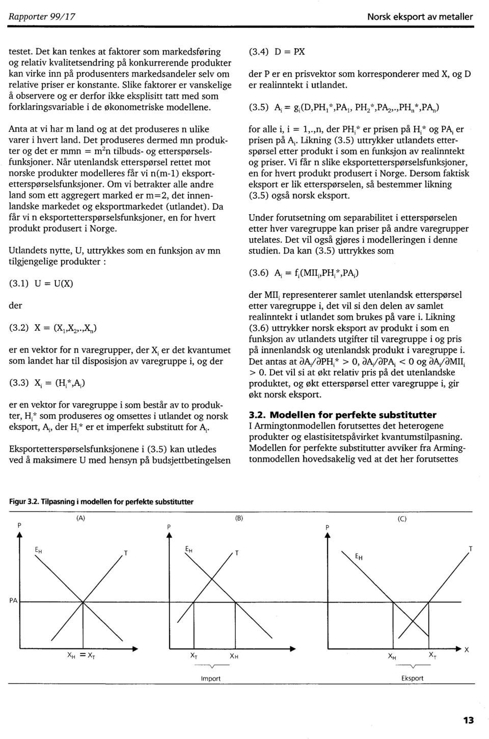 Slike faktorer er vanskelige å observere og er derfor ikke eksplisitt tatt med som forklaringsvariable i de økonometriske modellene.