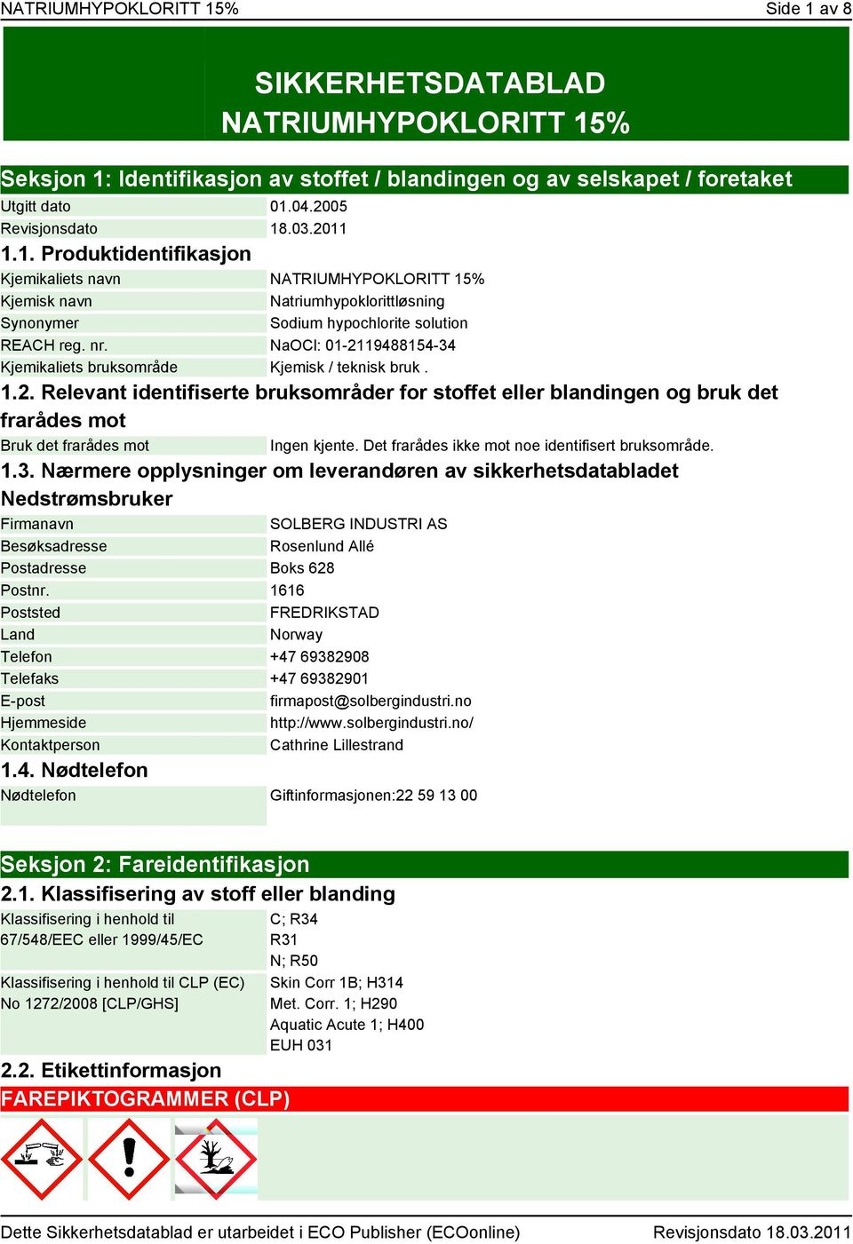 NaOCl: 01-2119488154-34 Kjemikaliets bruksområde Kjemisk / teknisk bruk. 1.2. Relevant identifiserte bruksområder for stoffet eller blandingen og bruk det frarådes mot Bruk det frarådes mot Ingen kjente.