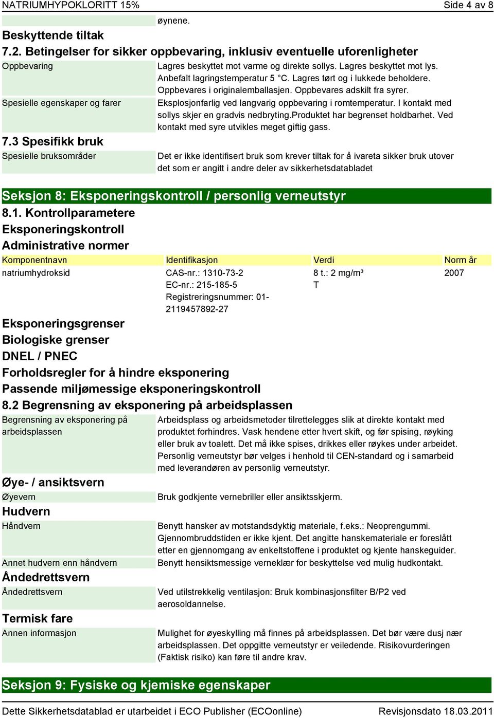 Oppbevares i originalemballasjen. Oppbevares adskilt fra syrer. Eksplosjonfarlig ved langvarig oppbevaring i romtemperatur. I kontakt med sollys skjer en gradvis nedbryting.