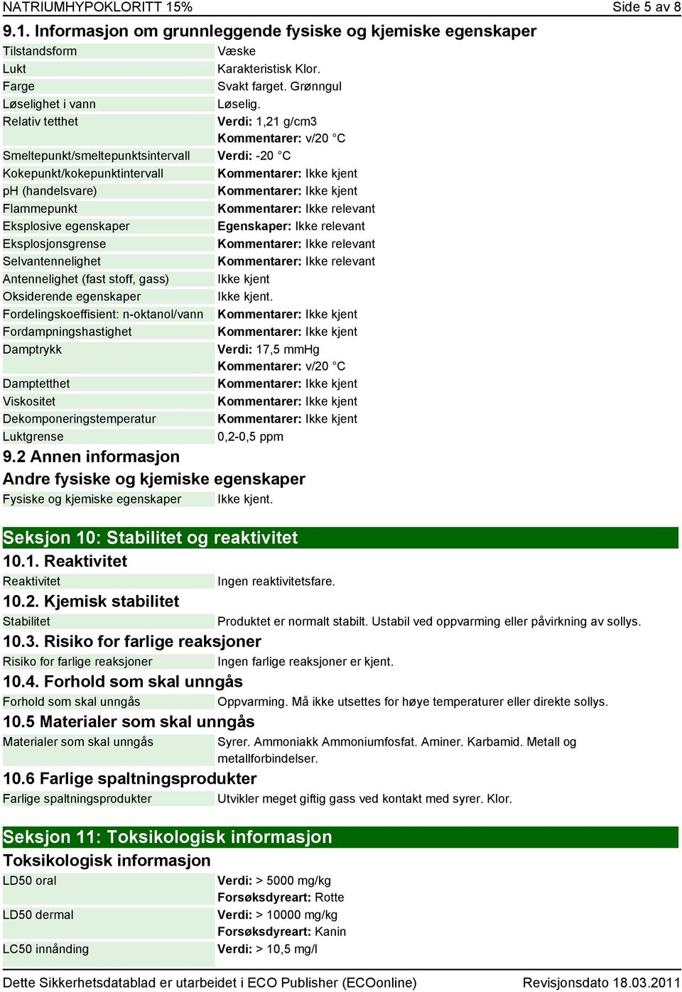 Relativ tetthet Verdi: 1,21 g/cm3 Kommentarer: v/20 C Smeltepunkt/smeltepunktsintervall Verdi: -20 C Kokepunkt/kokepunktintervall Kommentarer: Ikke kjent ph (handelsvare) Kommentarer: Ikke kjent