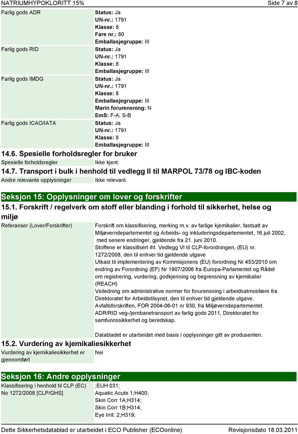 Spesielle forholdsregler for bruker Spesielle forholdsregler Ikke kjent. 14.7. Transport i bulk i henhold til vedlegg II til MARPOL 73/78 og IBC-koden Andre relevante opplysninger Ikke relevant.