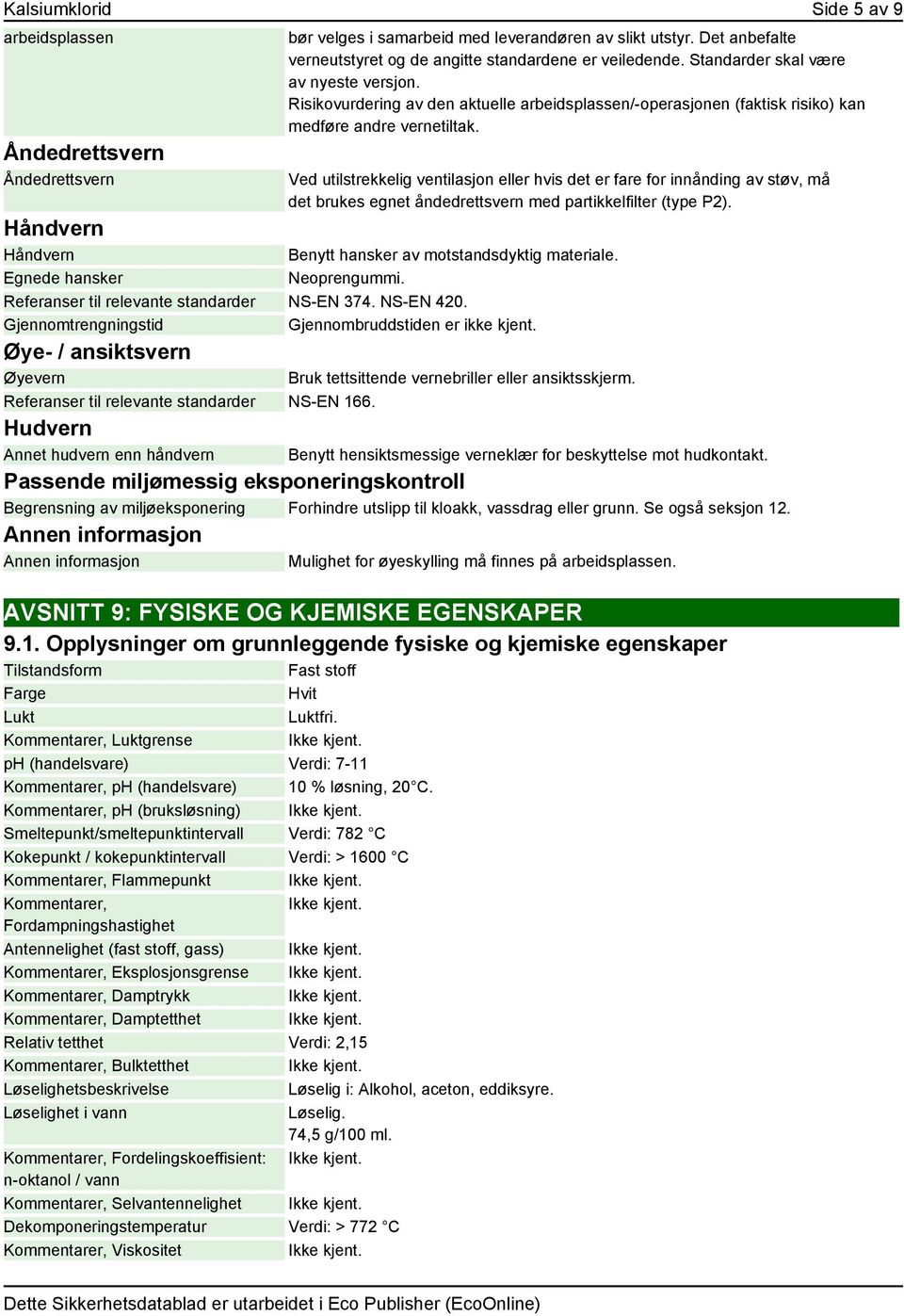 Ved utilstrekkelig ventilasjon eller hvis det er fare for innånding av støv, må det brukes egnet åndedrettsvern med partikkelfilter (type P2).