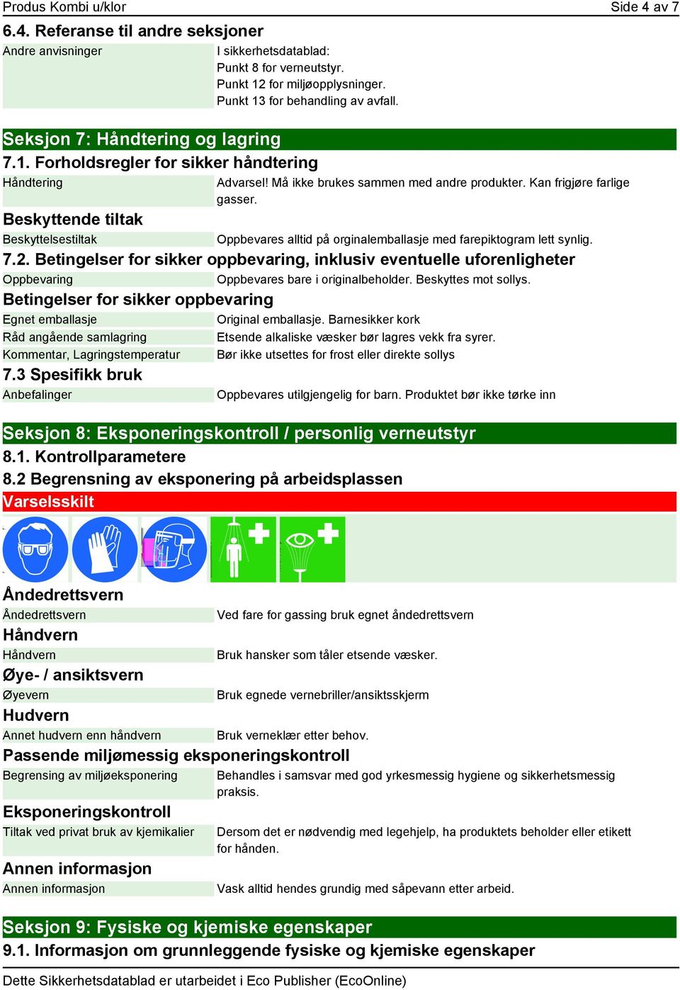 2. Betingelser for sikker oppbevaring, inklusiv eventuelle uforenligheter Oppbevaring Oppbevares bare i originalbeholder. Beskyttes mot sollys.