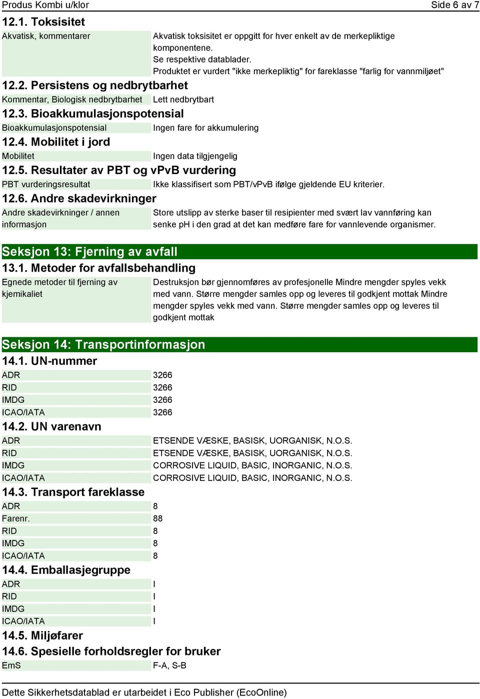 Bioakkumulasjonspotensial Bioakkumulasjonspotensial ngen fare for akkumulering 12.4. Mobilitet i jord Mobilitet ngen data tilgjengelig 12.5.