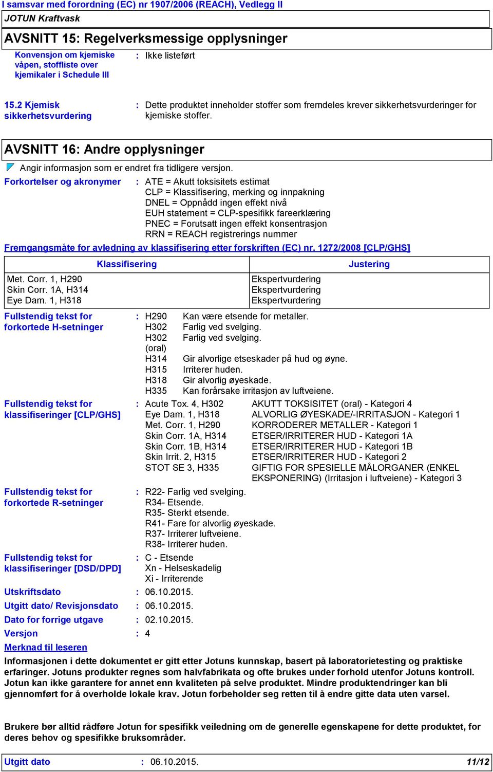 AVSNITT 16 Andre opplysninger Angir informasjon som er endret fra tidligere versjon.