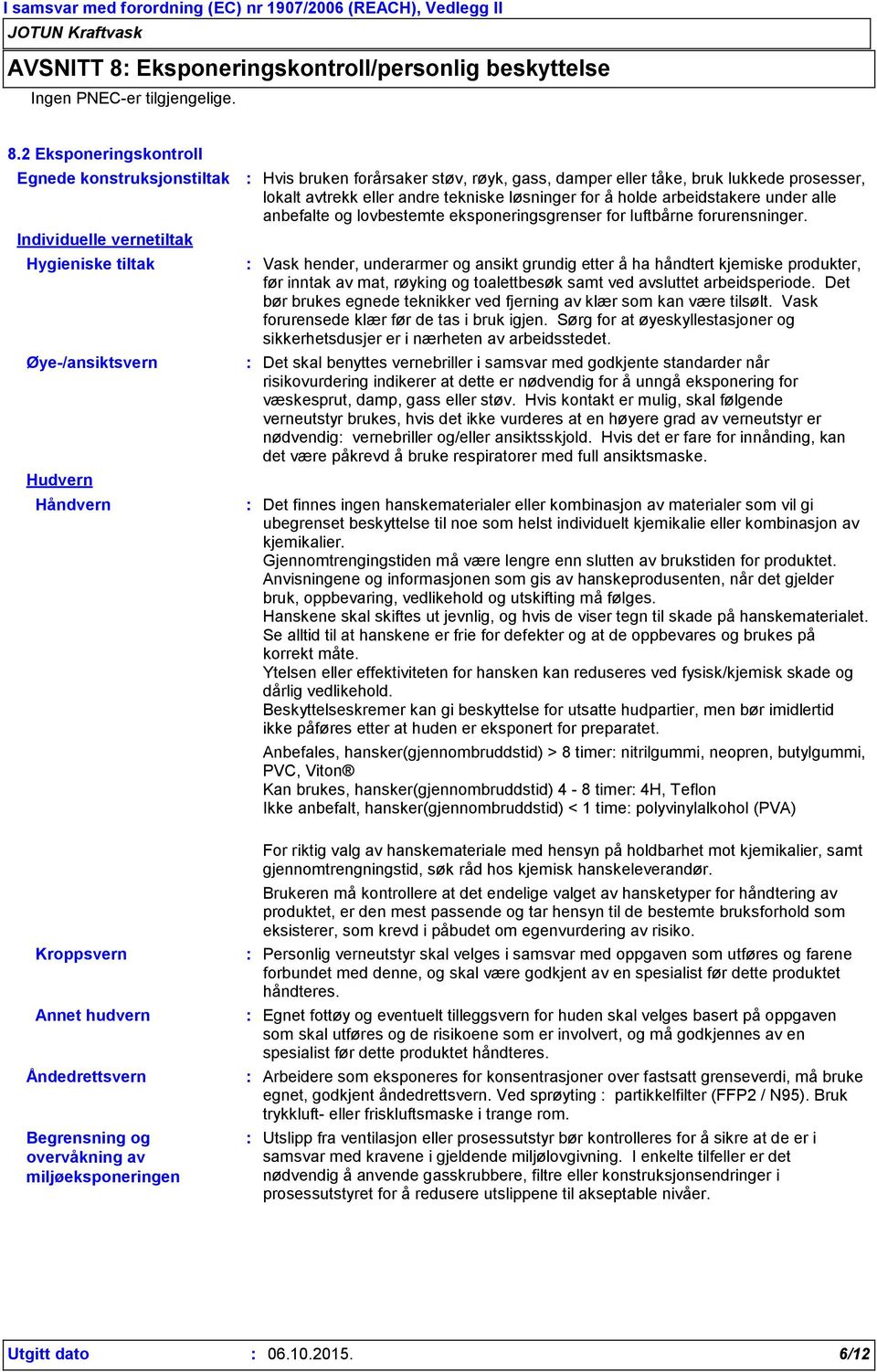 2 Eksponeringskontroll Egnede konstruksjonstiltak Individuelle vernetiltak Hygieniske tiltak Øye/ansiktsvern Hudvern Håndvern Kroppsvern Annet hudvern Åndedrettsvern Begrensning og overvåkning av