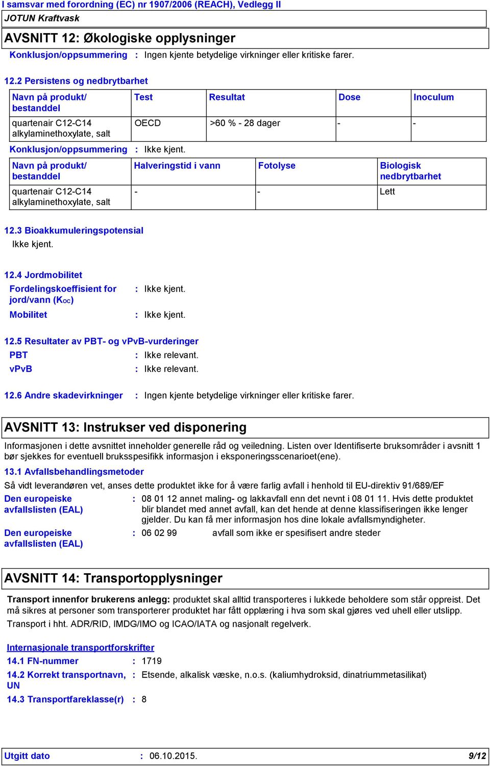 2 Persistens og nedbrytbarhet Navn på produkt/ bestanddel Test Resultat Dose Inoculum quartenair C12C14 alkylaminethoxylate, salt OECD >60 % 28 dager Konklusjon/oppsummering Navn på produkt/