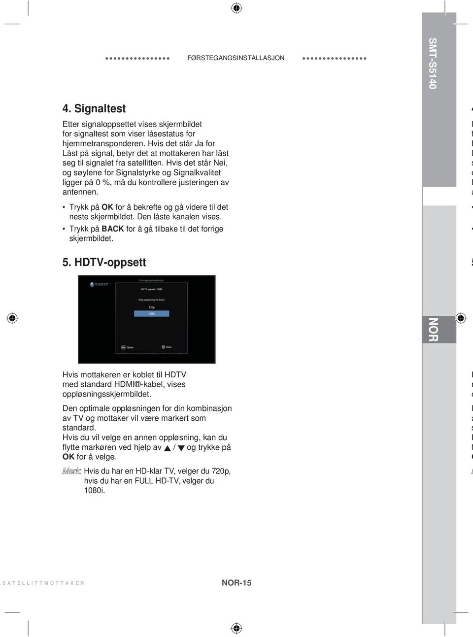 Hvis det står Nei, og søylene for Signalstyrke og Signalkvalitet ligger på 0 %, må du kontrollere justeringen av antennen. Trykk på OK for å bekrefte og gå videre til det neste skjermbildet.