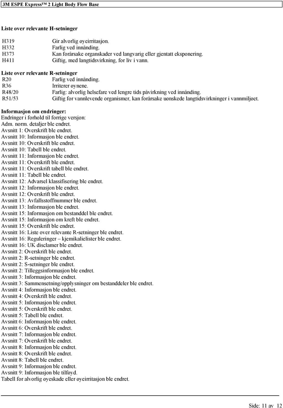 R48/20 Farlig: alvorlig helsefare ved lengre tids påvirkning ved innånding. R51/53 Giftig for vannlevende organismer, kan forårsake uønskede langtidsvirkninger i vannmiljøet.