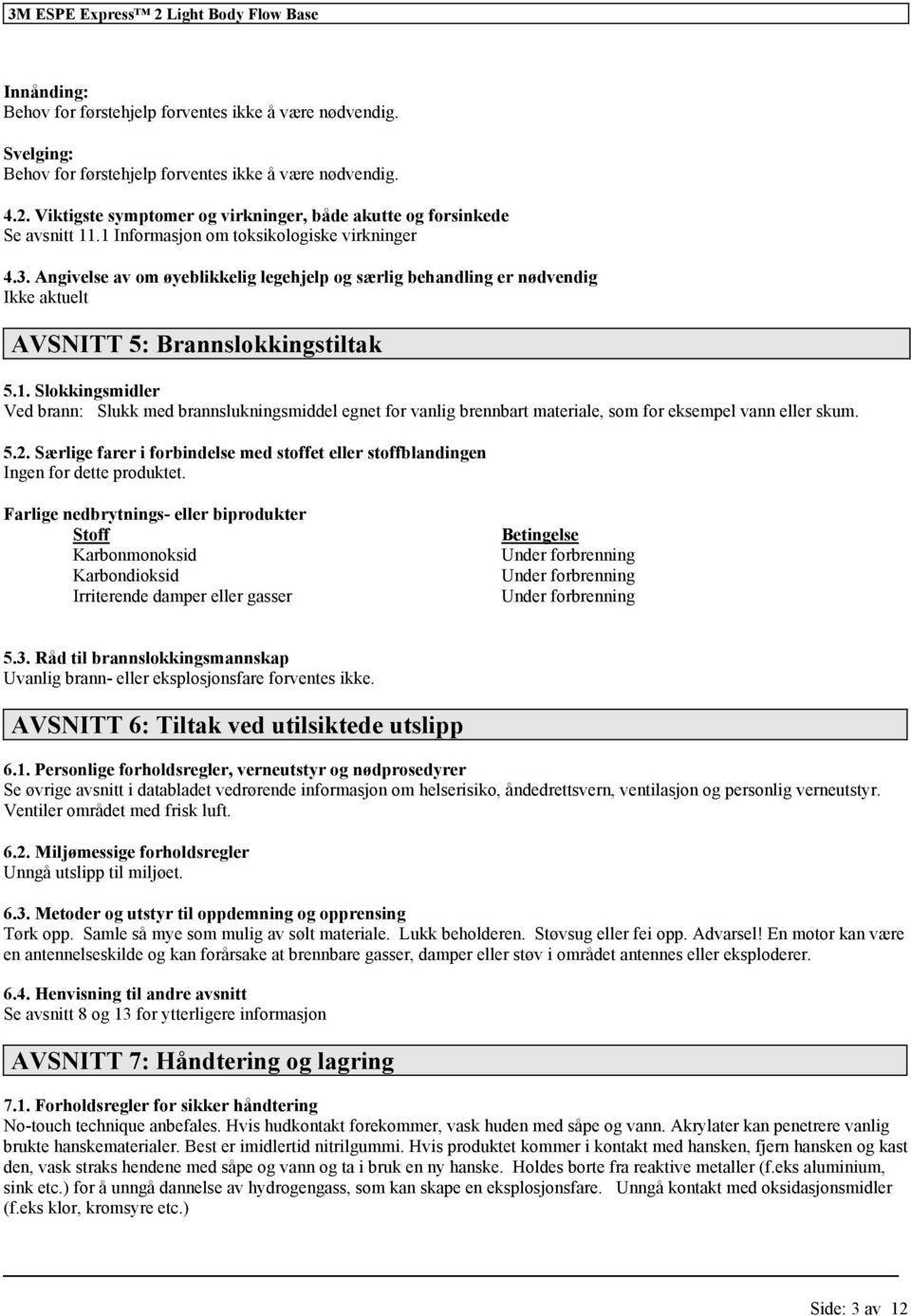 Angivelse av om øyeblikkelig legehjelp og særlig behandling er nødvendig AVSNITT 5: Brannslokkingstiltak 5.1.