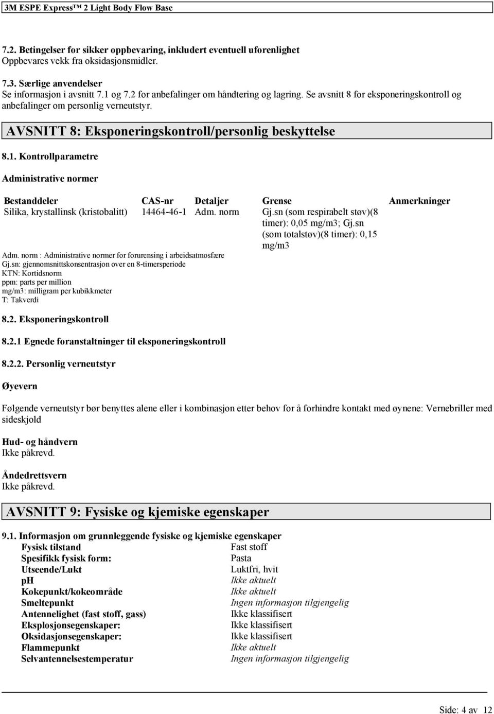 Kontrollparametre Administrative normer Bestanddeler CAS-nr Detaljer Grense Anmerkninger Silika, krystallinsk (kristobalitt) 14464-46-1 Adm. norm Gj.sn (som respirabelt støv)(8 timer): 0,05 mg/m3; Gj.