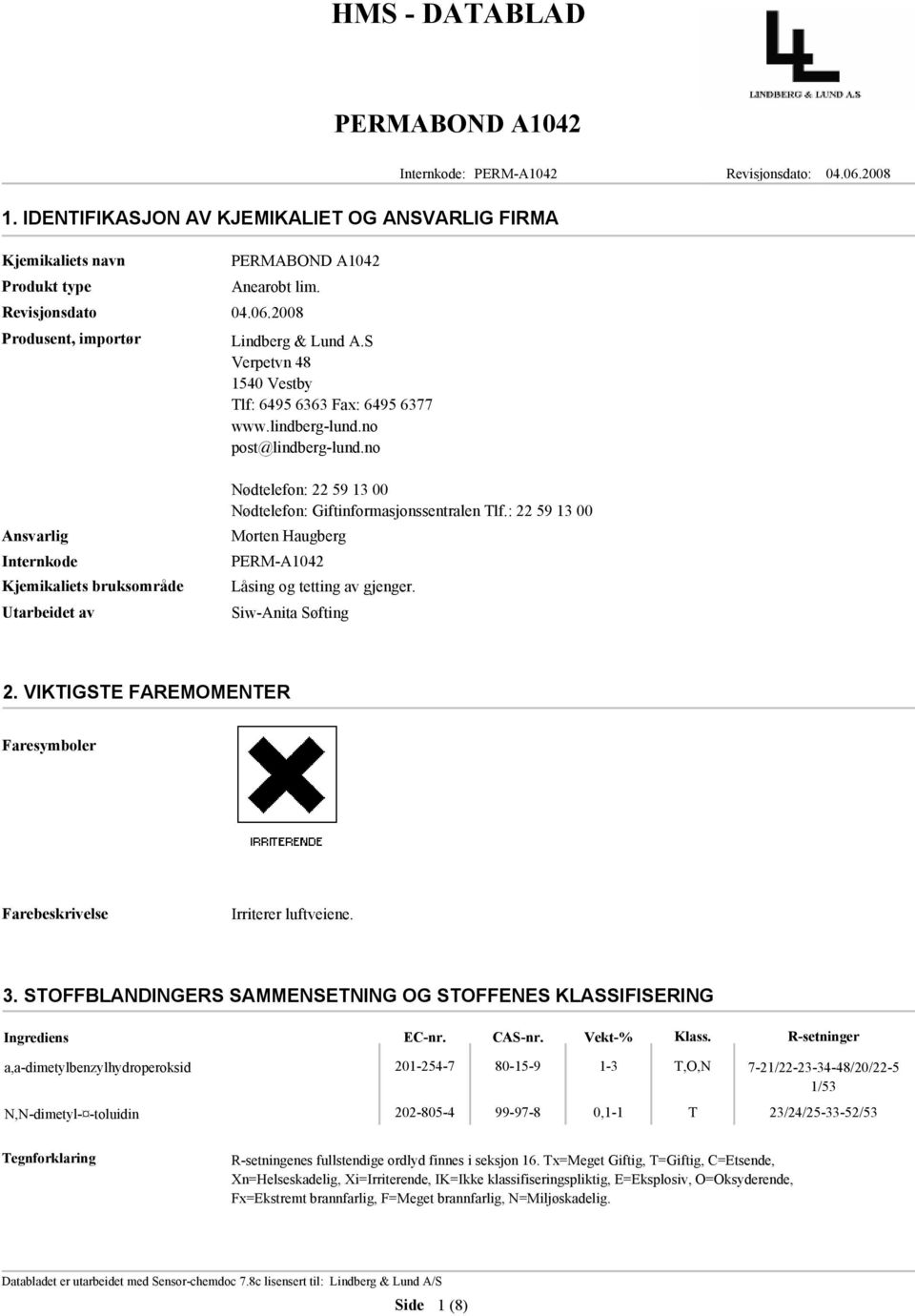 no Ansvarlig Internkode Kjemikaliets bruksområde Utarbeidet av Nødtelefon: 22 59 13 00 Nødtelefon: Giftinformasjonssentralen Tlf.: 22 59 13 00 Morten Haugberg PERM-A1042 Låsing og tetting av gjenger.