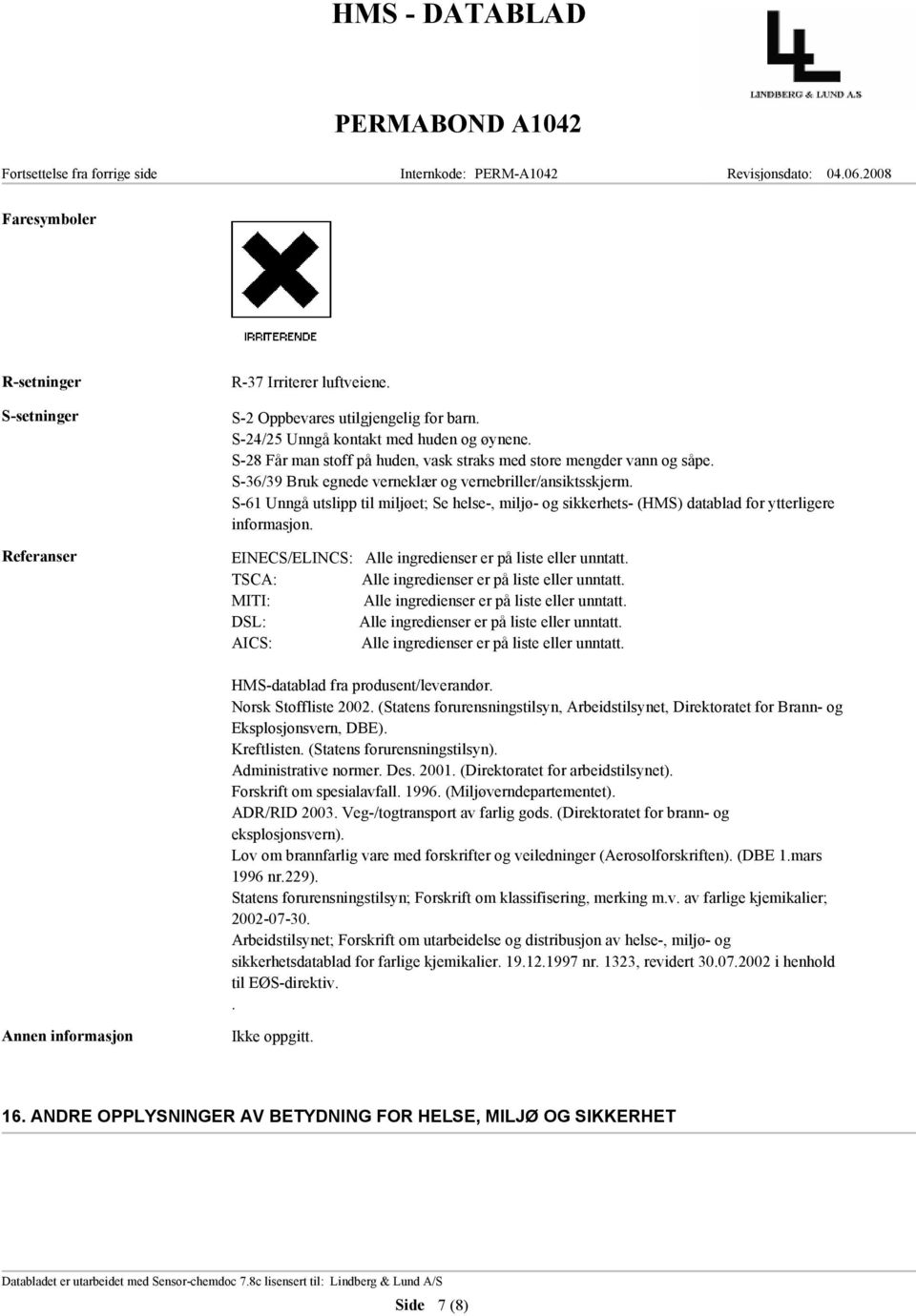 S-61 Unngå utslipp til miljøet; Se helse-, miljø- og sikkerhets- (HMS) datablad for ytterligere informasjon. EINECS/ELINCS: Alle ingredienser er på liste eller unntatt.