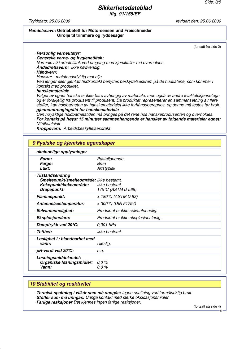 hanskemateriale Valget av egnet hanske er ikke bare avhengig av materiale, men også av andre kvalitetskjennetegn og er forskjellig fra produsent til produsent.