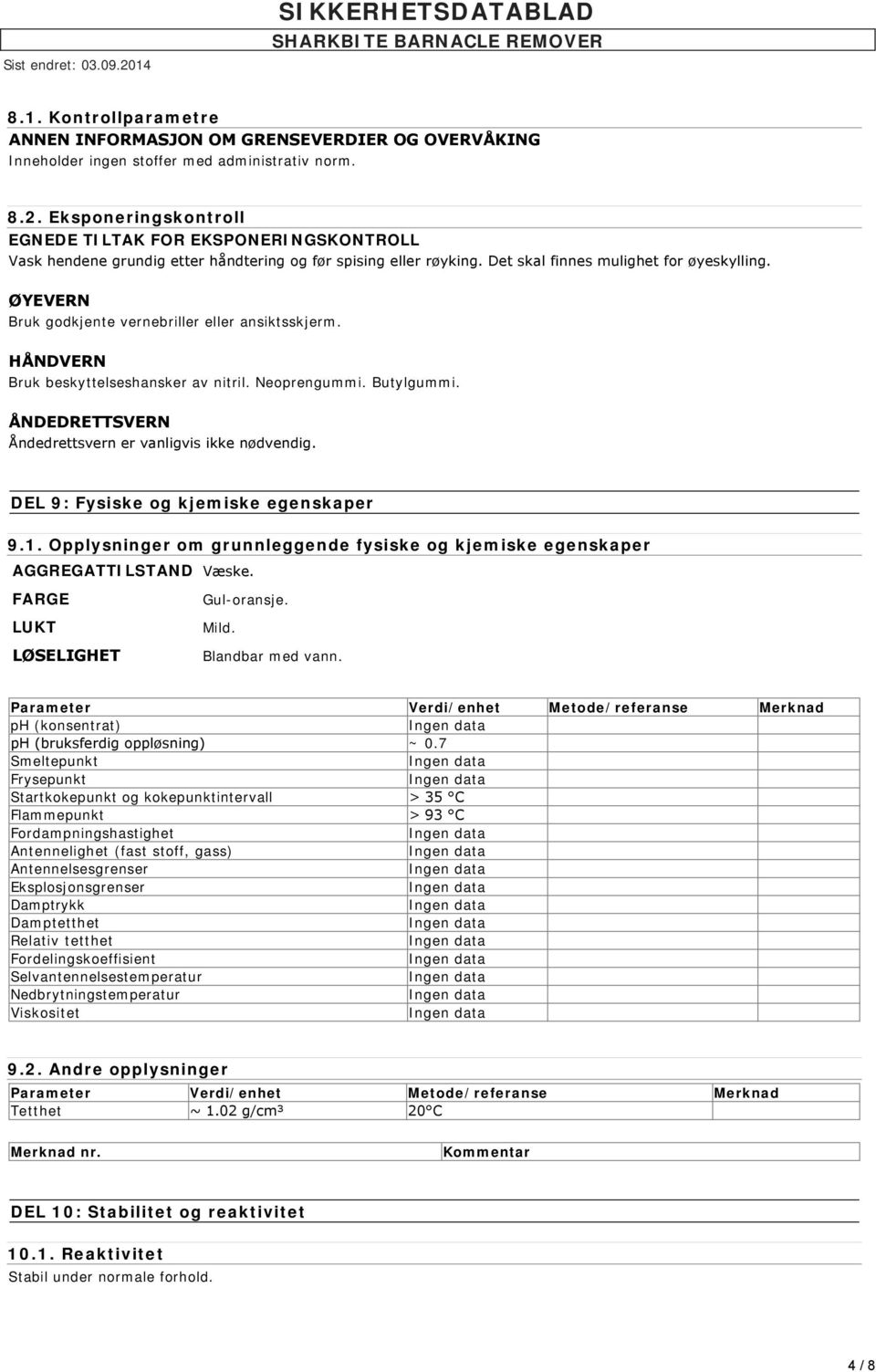 ØYEVERN Bruk godkjente vernebriller eller ansiktsskjerm. HÅNDVERN Bruk beskyttelseshansker av nitril. Neoprengummi. Butylgummi. ÅNDEDRETTSVERN Åndedrettsvern er vanligvis ikke nødvendig.