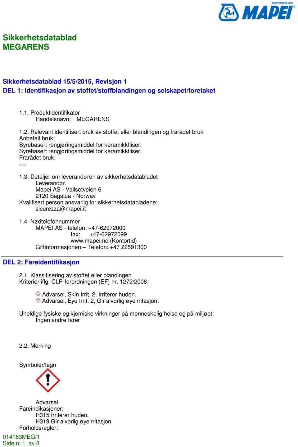 Mapei AS - Vallsetveien 6 2120 Sagstua - Norway Kvalifisert person ansvarlig for sikkerhetsdatabladene: sicurezza@mapei.it 1.4. Nødtelefonnummer MAPEI AS - telefon: +47-62972000 fax: +47-62972099 www.