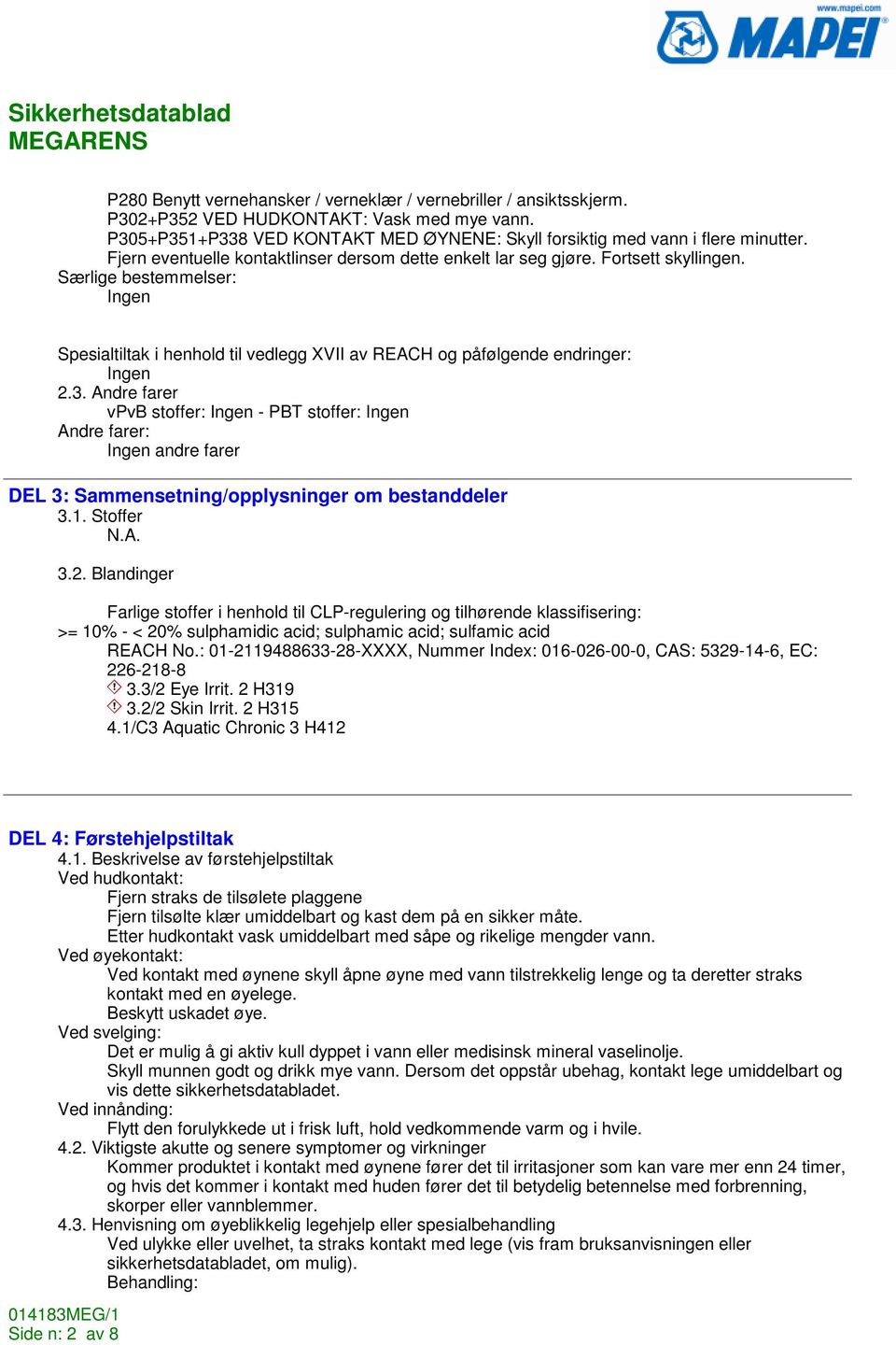 Andre farer vpvb stoffer: Ingen - PBT stoffer: Ingen Andre farer: Ingen andre farer DEL 3: Sammensetning/opplysninger om bestanddeler 3.1. Stoffer 3.2.